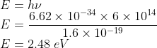 \\E=h\nu \\ E=\frac{6.62\times 10^{-34}\times 6\times 10^{14}}{1.6\times 10^{-19}}\\ E=2.48\ eV