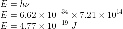 \\E=h\nu \\ E=6.62\times 10^{-34}\times 7.21\times 10^{14}\\ E=4.77\times 10^{-19}\ J