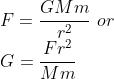 \\F=\frac{GMm}{r^2} \ or \\G=\frac{Fr^2}{Mm}