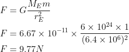 \F=GfracM_Emr_E^2\ F=6.67	imes 10^-11	imes frac6	imes 10^24	imes 1(6.4	imes 10^6)^2\ F=9.77N