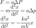 \\F=a\Delta P\\ -m\frac{\mathrm{d^{2}}x }{\mathrm{d}t^{2}}=a\Delta p\\ \frac{\mathrm{d^{2}}x }{\mathrm{d}t^{2}}=-\frac{ka^{2}}{mV}x
