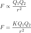 \\F\propto \frac{Q_{1}Q_{2}}{r^{2}} \\ \\ \\F=\frac{KQ_{1}Q_{2}}{r^{2}}
