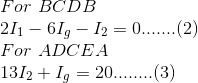 \\For \ BCDB\\2I_1-6I_g-I_2=0.......(2)\\For \ ADCEA\\13I_2+I_g=20........(3)