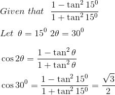 \\Given~that~~\frac{1 - \tan ^{2}15^{0}}{1+\tan ^{2}15^{0}}~~~~ \\\\ Let \: \: \theta =15^{0}~ 2 \theta =30^{0}~~ \\\\ ~ \cos2 \theta =\frac{1 - \tan ^{2} \theta }{1+\tan ^{2} \theta }~~ \\\\ ~\cos 30^{0}=\frac{1 - \tan ^{2}15^{0}}{1+\tan ^{2}15^{0}}=\frac{\sqrt {3}}{2} \\\\