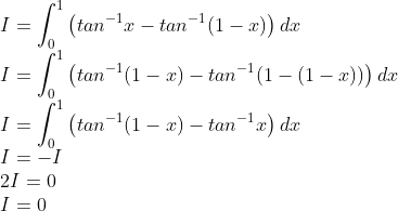 \\I=\int_{0}^{1} \left ( tan^{-1}x-tan^{-1}(1-x) \right )dx\\ I=\int_{0}^{1} \left ( tan^{-1}(1-x)-tan^{-1}(1-(1-x)) \right )dx\\ I=\int_{0}^{1} \left ( tan^{-1}(1-x)-tan^{-1}x\right )dx\\ I=-I\\ 2I=0\\ I=0