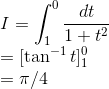 \\I=\int_{1}^{0}\frac{dt}{1+t^2}\\ =[\tan ^{-1}t]^0_1\\ =\pi/4