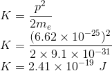 \\K=\frac{p^{2}}{2m_{e}}\\ K=\frac{(6.62\times 10^{-25})^{2}}{2\times 9.1\times 10^{-31}}\\ K=2.41\times 10^{-19}\ J