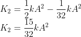 \\K_{2}=\frac{1}{2}kA^{2}-\frac{1}{32}kA^{2}\\ K_{2}=\frac{15}{32}kA^{2}