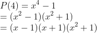 \\P(4) = x^4 -1\\ = (x^2 -1) (x^2 + 1) \\ = (x -1) (x + 1) (x^2 + 1)