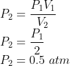 \\P_{2}=\frac{P_{1}V_{1}}{V_{2}}\\ P_{2}=\frac{P_{1}}{2}\\ P_{2}=0.5\ atm