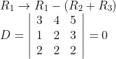 \\R_1\rightarrow R_1-(R_2+R_3)\\D=\left|\begin{array}{lll}{3} & {4} & {5} \\ {1} & {2} & {3} \\ {2} & {2} & {2}\end{array}\right|=0