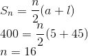 \\S_n = \frac{n}{2}(a+l) \\ 400 = \frac{n}{2}(5+45) \\ n = 16