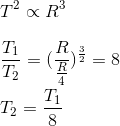 \\T^2\propto R^3\\\\\frac{T_1}{T_2}=(\frac{R}{\frac{R}{4}})^\frac{3}{2}=8\\\\T_2=\frac{T_1}{8}