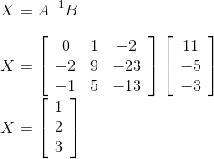 \\X=A^{-1} B\\\\ X=\left[\begin{array}{ccc} 0 & 1 & -2 \\ -2 & 9 & -23 \\ -1 & 5 & -13 \end{array}\right]\left[\begin{array}{c} 11 \\ -5 \\ -3 \end{array}\right]\\ X= \left[\begin{array}{l} 1 \\ 2 \\ 3 \end{array}\right]