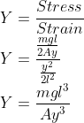 \\Y=\frac{Stress}{Strain}\\ Y=\frac{\frac{mgl}{2Ay}}{\frac{y^{2}}{2l^{2}}}\\ Y=\frac{mgl^{3}}{Ay^{3}}\\