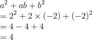 \\a^2 + ab + b^2 \\= 2^2 + 2 \times ( -2 ) + ( -2 )^2 \\= 4 - 4 + 4 \\= 4