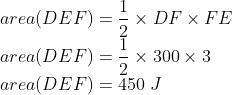 \\area(DEF)=\frac{1}{2}\times DF\times FE\\ area(DEF)=\frac{1}{2}\times300\times 3\\ area(DEF)=450\ J