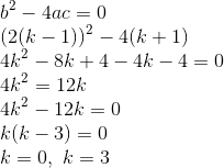 \\b^2-4ac=0\\(2(k-1))^2-4(k+1)\\4k^2-8k+4-4k-4=0\\4k^2=12k\\4k^2-12k=0\\k(k-3)=0\\k=0,\ k=3