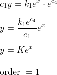 \\c_{1} y=k_{1} e^{x} \cdot e^{c_4}\\\\ y =\frac{ k _{1} e ^{ c_4 }}{ c _{1}} e ^{ x }\\\\ y=K e^{x}\\\\ \text{order }=1