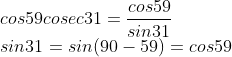 \\cos59cosec31=\frac{cos59}{sin31}\\sin31=sin(90-59)=cos59