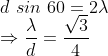 \\d\ sin\60=2\lambda\\\Rightarrow \frac{\lambda}{d}=\frac{\sqrt{3}}{4}