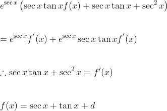 \\e^{\sec x}\left ( \sec x \tan x f(x) + \sec x \tan x + \sec^{2}x\right )\\\\\\\:=e^{\sec x}f^{'}(x)+e^{\sec x}\sec x \tan x f^{'}(x)\\\\\\\:\therefore \sec x \tan x +\sec ^{2}x=f'(x)\\\\\\\:f(x)=\sec x +\tan x+d