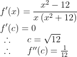 \\f'(x)=\frac{x^2-12}{x\left(x^2+12\right)}\\f'(c)=0\\\begin{array}{ll}{\therefore} & {c=\sqrt{12}} \\ {\therefore \quad} & {f^{\prime \prime}(c)=\frac{1}{12}}\end{array}