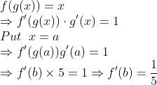 \\f(g(x))=x \\\Rightarrow f^{\prime}(g(x)) \cdot g^{\prime}(x)=1 \\Put \;\;x=a \\\Rightarrow f^{\prime}(g(a)) g^{\prime}(a)=1 \\\Rightarrow f^{\prime}(b) \times 5=1 \Rightarrow f^{\prime}(b)=\frac{1}{5}