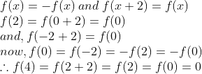 \\f(x)=-f(x)\:and\:f(x+2)=f(x)\\f(2)=f(0+2)=f(0)\\and,f(-2+2)=f(0)\\now,f(0)=f(-2)=-f(2)=-f(0)\\ \therefore f(4)=f(2+2)=f(2)=f(0)=0