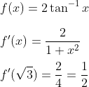 \\f(x)=2 \tan ^{-1} x \\ \\f^{\prime}(x)=\frac{2}{1+x^{2}} \\ \\f^{\prime}(\sqrt{3})=\frac{2}{4}=\frac{1}{2}