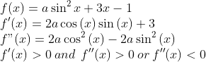 \\f(x)=a\sin^2x+3x-1\\f'(x)=2a\cos\left(x\right)\sin\left(x\right)+3\\f"(x)=2a\cos^2\left(x\right)-2a\sin^2\left(x\right)\\f'(x)>0\:and\:\:f''(x)>0\:or\:f''(x)<0