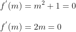 \\f^{'}(m)=m^{2}+1=0\\\\\:f^{'}(m)=2m=0