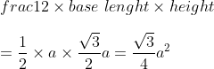 \\frac{1}{2}\times base\ lenght\times height \\\\=\frac{1}{2}\times a\times\frac{\sqrt{3}}{2}a=\frac{\sqrt{3}}{4}a^2
