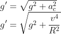 \\g'=\sqrt{g^{2}+a_{c}^{2}}\\ g'=\sqrt{g^{2}+\frac{v^{4}}{R^{2}}}