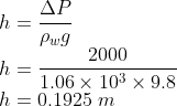\\h=\frac{\Delta P}{\rho _{w}g}\\ h=\frac{2000}{1.06\times 10^{3}\times 9.8}\\ h=0.1925\ m