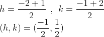 \\h=\frac{-2+1}{2}\:\:,\:\:k=\frac{-1+2}{2}\\(h,k)=(\frac{-1}{2},\frac{1}{2})