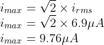 \\i_{max}=\sqrt{2}\times i_{rms}\\ i_{max}=\sqrt{2}\times6.9\mu A\\ i_{max}=9.76\mu A