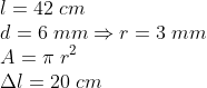 \\l=42\; cm\\d=6\; mm\Rightarrow r=3\; mm\\A=\pi\; r^{2}\\\Delta l=20\; cm