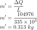 \\m'=\frac{\Delta Q}{L}\\ m'=\frac{104976}{335\times 10^{3}}\\ m'=0.313\ kg
