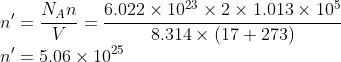 \\n'=\frac{N_{A}n}{V}=\frac{6.022\times 10^{23}\times 2\times 1.013\times 10^{5}}{8.314\times (17+273)}\\ n'=5.06\times 10^{25}