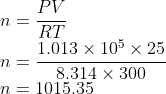 \\n=\frac{PV}{RT}\\ n=\frac{1.013\times 10^{5}\times 25}{8.314\times 300}\\ n=1015.35