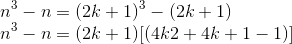 \\n^{3} - n = (2k + 1)^{3} - (2k + 1)\\ n^{3} - n = (2k + 1) [(4k2 + 4k + 1 - 1)]
