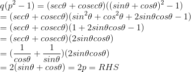 \\q(p^2-1)=(sec\theta+cosec\theta)((sin\theta+cos\theta)^2-1)\\=(sec\theta+cosec\theta)(sin^2\theta+cos^2\theta+2sin\theta cos\theta-1)\\=(sec\theta+cosec\theta)(1+2sin\theta cos\theta-1)\\=(sec\theta+cosec\theta)(2sin\theta cos\theta)\\=(\frac{1}{cos\theta}+\frac{1}{sin\theta})(2sin\theta cos\theta)\\=2(sin\theta+cos\theta)=2p=RHS