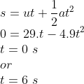 \\s=ut+\frac{1}{2}at^{2}\\ 0=29.t-4.9t^{2}\\ t=0\ s\\ or\\ t=6\ s
