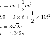 \s=ut+frac12at^2\ 90=0	imes t+frac12	imes 10t^2\ t=3sqrt2s\ t=4.242s