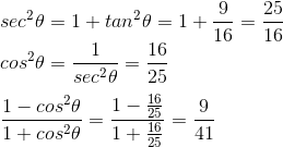 \\sec^2\theta=1+tan^2\theta=1+\frac{9}{16}=\frac{25}{16}\\cos^2\theta=\frac{1}{sec^2\theta}=\frac{16}{25}\\\\\frac{1-cos^2\theta}{1+cos^2\theta}=\frac{1-\frac{16}{25}}{1+\frac{16}{25}}=\frac{9}{41}