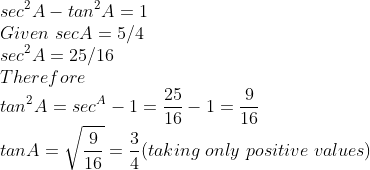 \\sec^2A-tan^2A=1 \\Given \ sec A = 5/4\\sec^2A=25/16 \\There fore \\tan^2A=sec^A-1=\frac{25}{16}-1=\frac{9}{16}\\tanA=\sqrt{\frac{9}{16}}=\frac{3}{4} (taking\ only\ positive \ values)