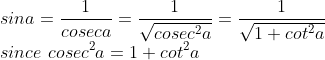 \\sina=\frac{1}{coseca}=\frac{1}{\sqrt{cosec^2a}}=\frac{1}{\sqrt{1+cot^2a}}\\since\ cosec^2a=1+cot^2a