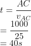 \t=fracACv_AC\ =frac100025\ =40s