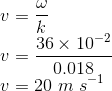 \\v=\frac{\omega }{k}\\ v=\frac{36\times 10^{-2}}{0.018} \\v=20\ m\ s^{-1}